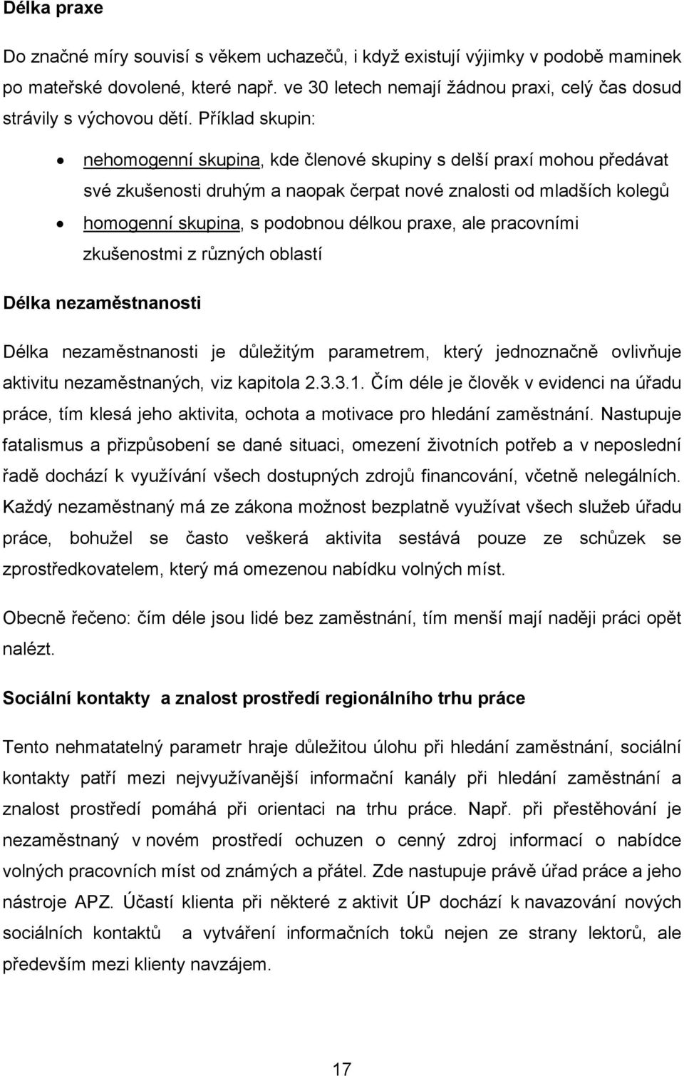 Příklad skupin: nehomogenní skupina, kde členové skupiny s delší praxí mohou předávat své zkušenosti druhým a naopak čerpat nové znalosti od mladších kolegů homogenní skupina, s podobnou délkou