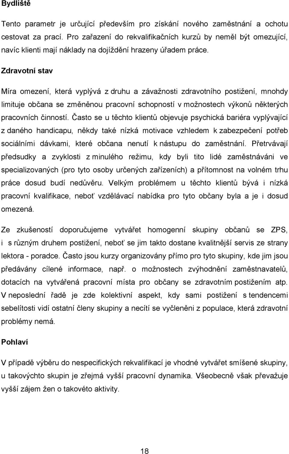 Zdravotní stav Míra omezení, která vyplývá z druhu a závažnosti zdravotního postižení, mnohdy limituje občana se změněnou pracovní schopností v možnostech výkonů některých pracovních činností.