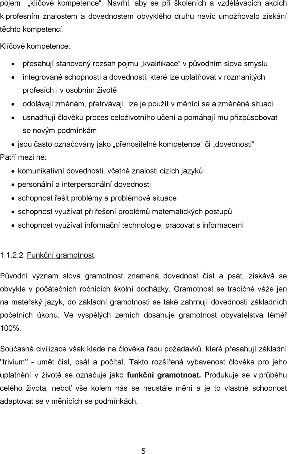 změnám, přetrvávají, lze je použít v měnící se a změněné situaci usnadňují člověku proces celoživotního učení a pomáhají mu přizpůsobovat se novým podmínkám jsou často označovány jako přenositelné