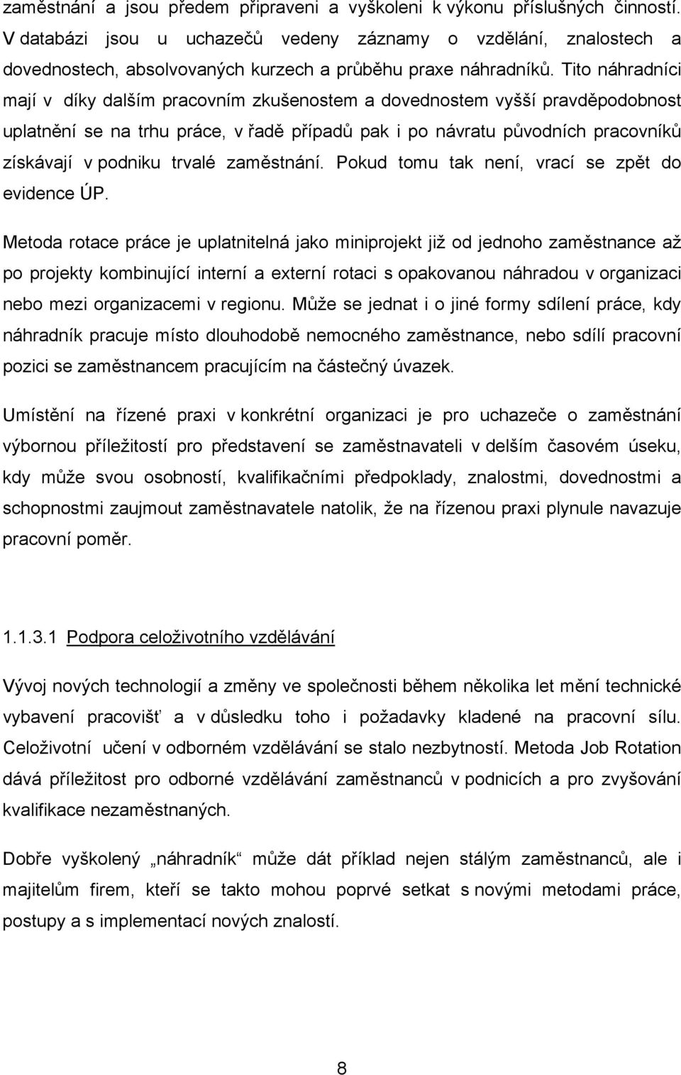 Tito náhradníci mají v díky dalším pracovním zkušenostem a dovednostem vyšší pravděpodobnost uplatnění se na trhu práce, v řadě případů pak i po návratu původních pracovníků získávají v podniku