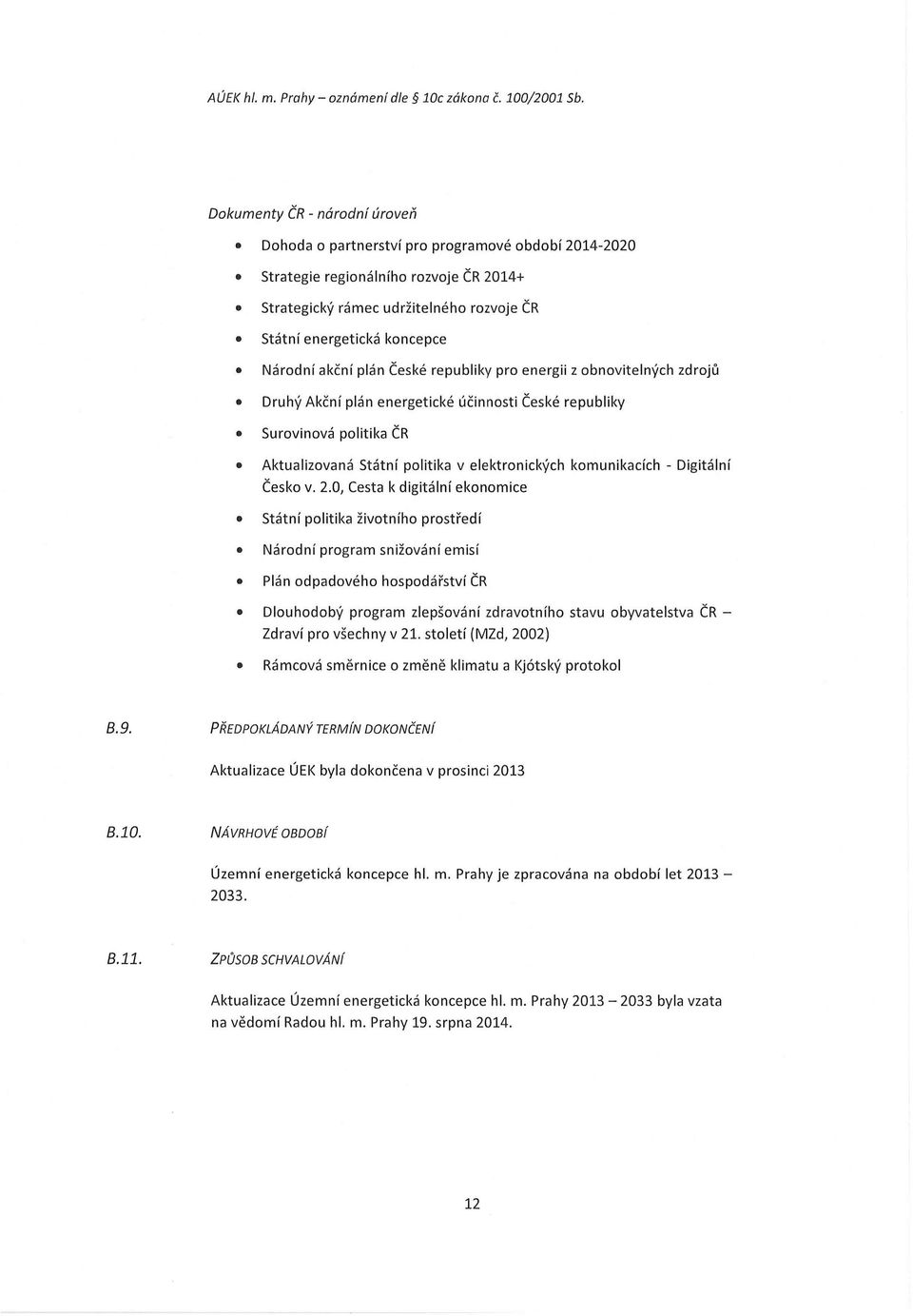 Národní akční plán České republiky pro energii z obnovitelných zdrojů Druhý Akční plán energetické účinnosti České republiky Surovinová politika ČR Aktualizovaná Státní politika v elektronických