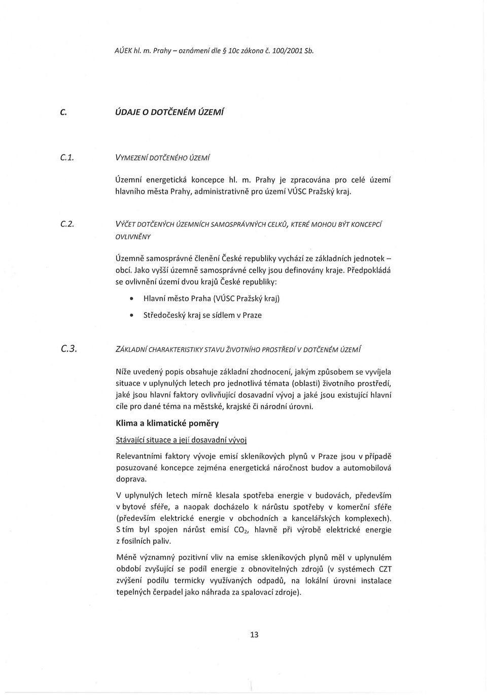 Jako vyšší územně samosprávné celky jsou definovány kraje. Předpokládá se ovlivnění území dvou krajů České republiky: Hlavní město Praha (VÚSC Pražský kraj) Středočeský kraj se sídlem v Praze C.3.