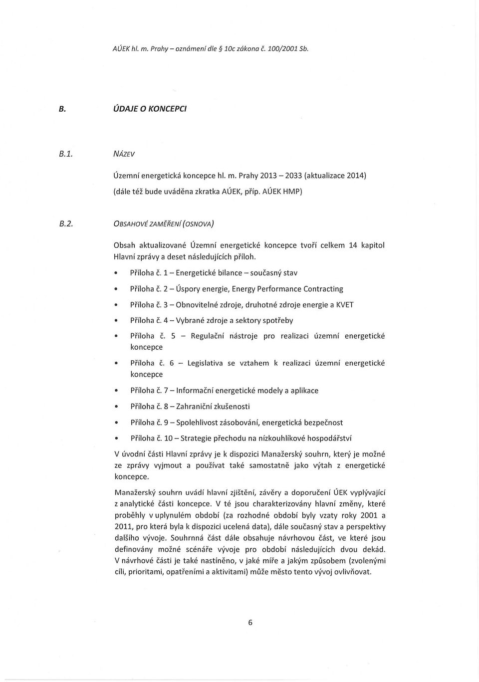 1- Energetické bilance - současný stav Příloha Č. 2 - Úspory energie, Energy Performance Contracting Příloha Č. 3 - Obnovitelné zdroje, druhotné zdroje energie a KVET Příloha Č.