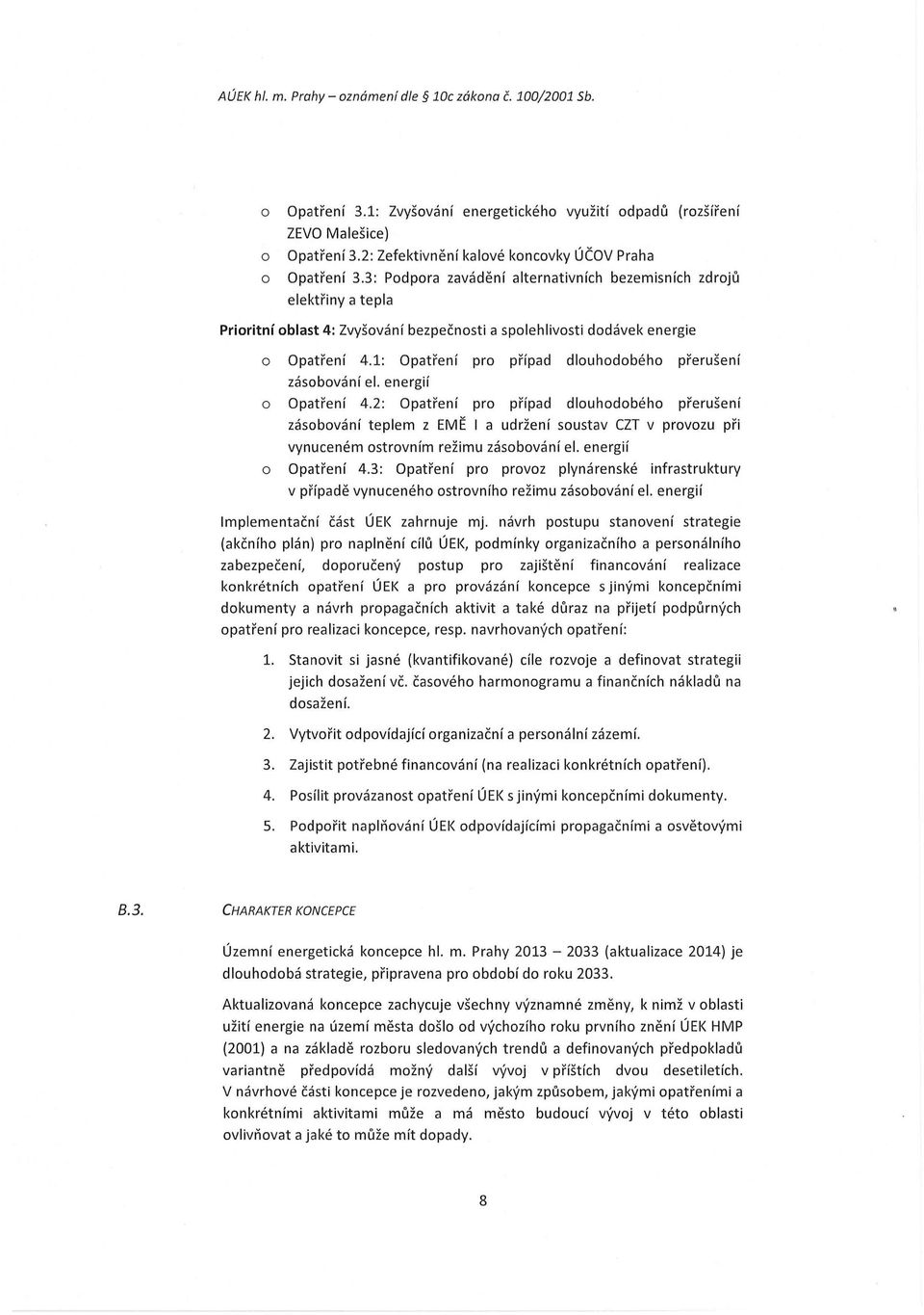 3: Podpora zavádění alternativních bezemisních zdrojů elektřiny a tepla Prioritní oblast 4: Zvyšování bezpečnosti a spolehlivosti dodávek energie o Opatření 4.