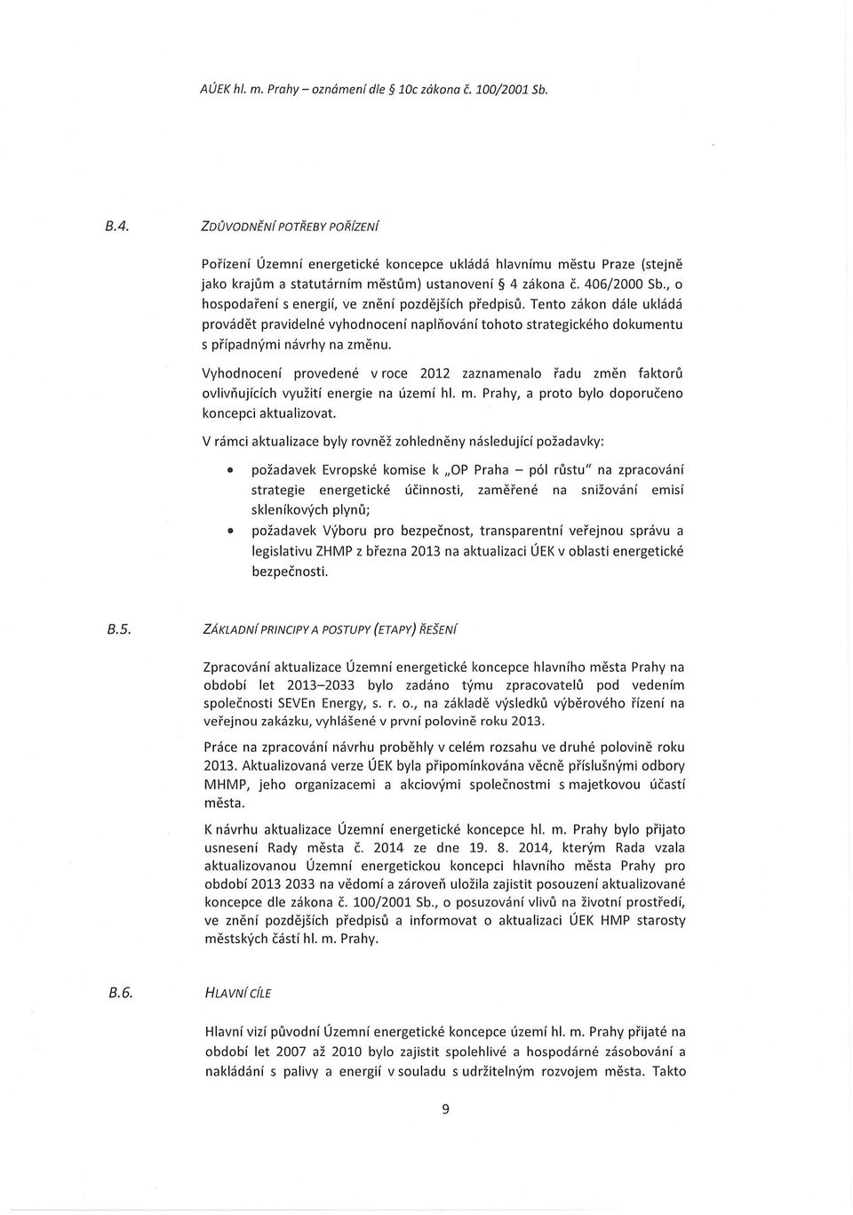 , o hospodaření s energií, ve znění pozdějších předpisů. Tento zákon dále ukládá provádět pravidelné vyhodnocení naplňování tohoto strategického dokumentu s případnými návrhy na změnu.