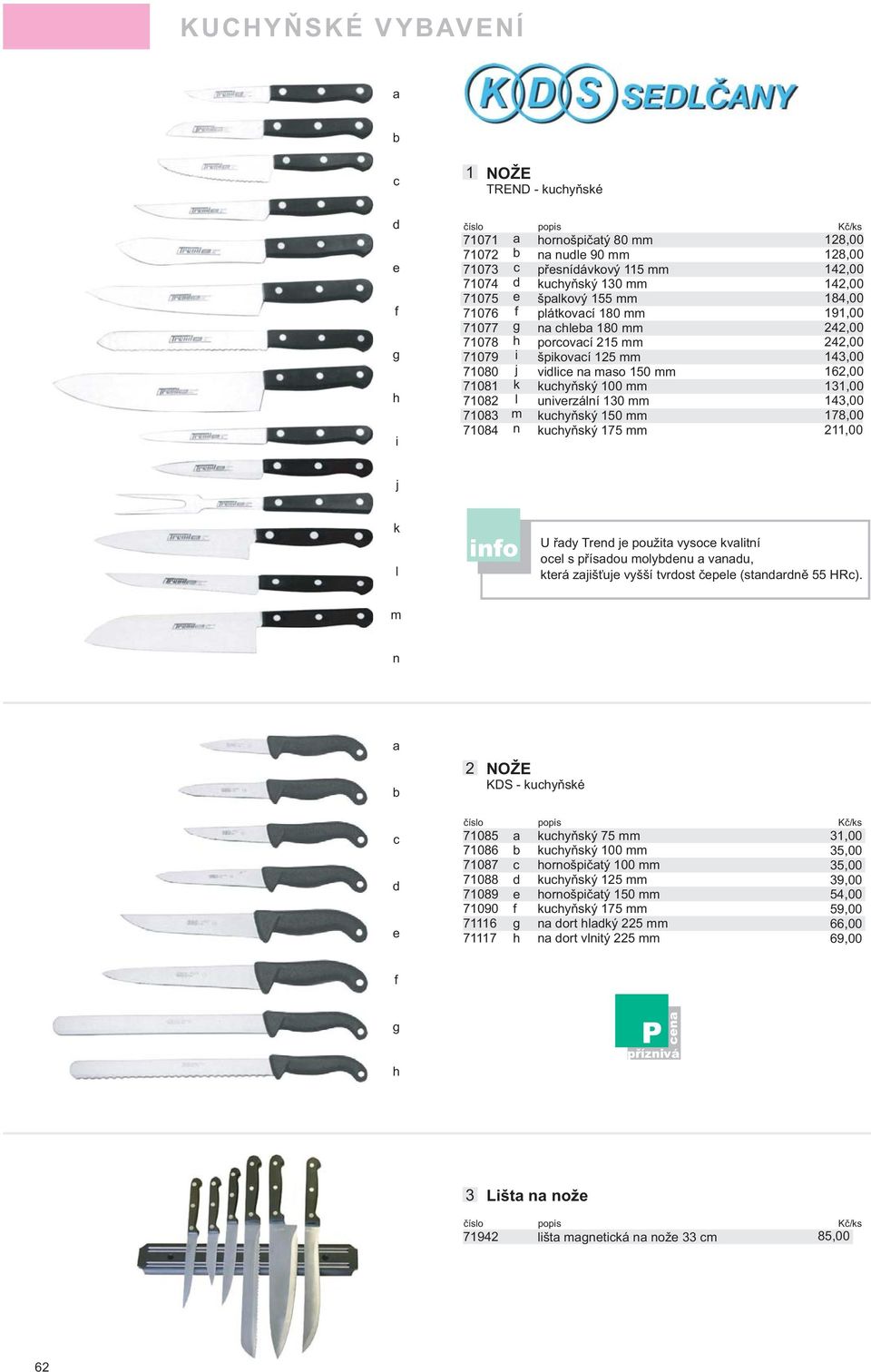 78,00,00 j k l info U řady Trend je použita vysoce kvalitní ocel s přísadou molybdenu a vanadu, která zajišťuje vyšší tvrdost čepele (standardně HRc).