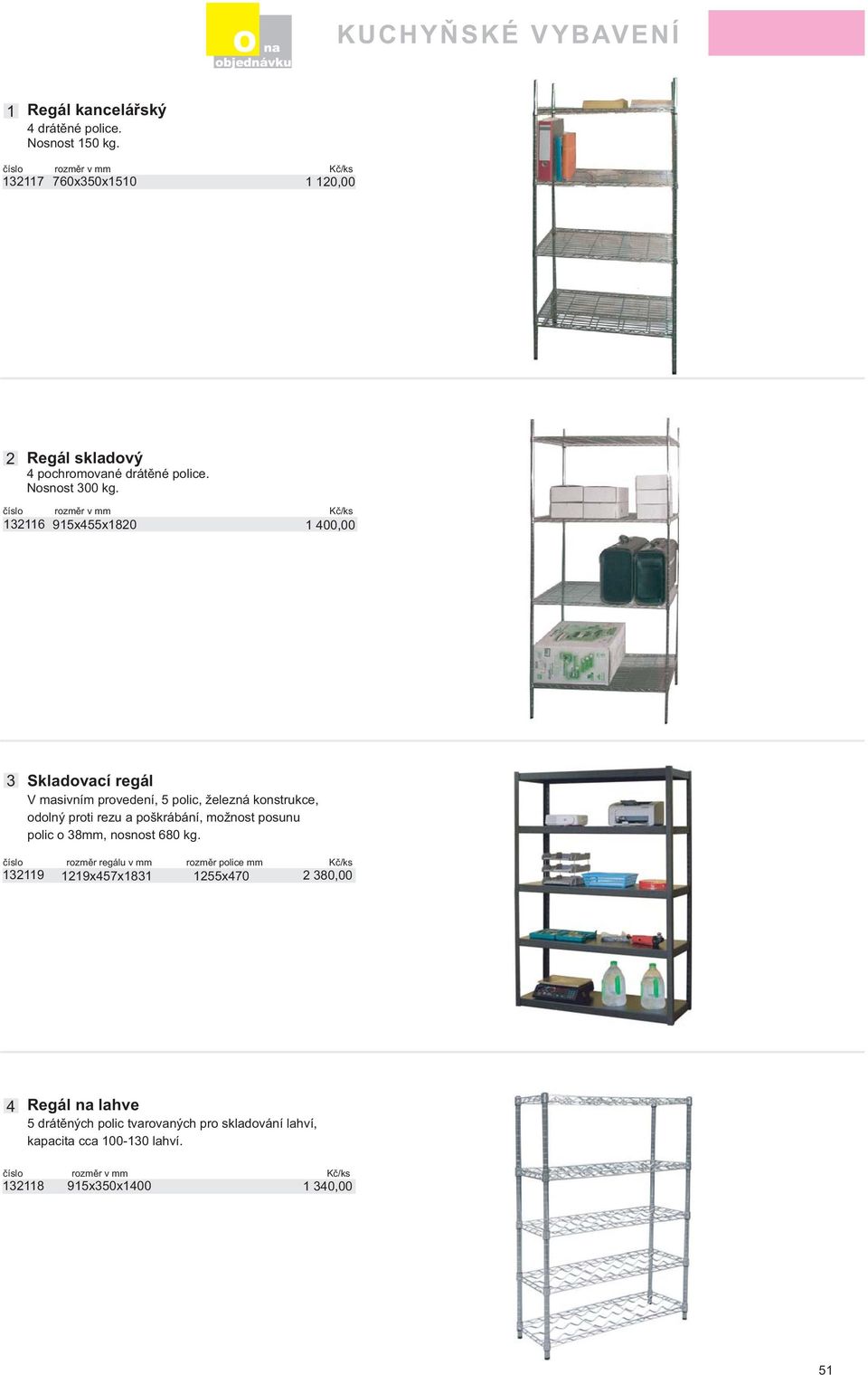 číslo rozměr v mm Kč/ks 9xx80 00,00 Skladovací regál V masivním provedení, polic, železná konstrukce, odolný proti rezu a poškrábání,
