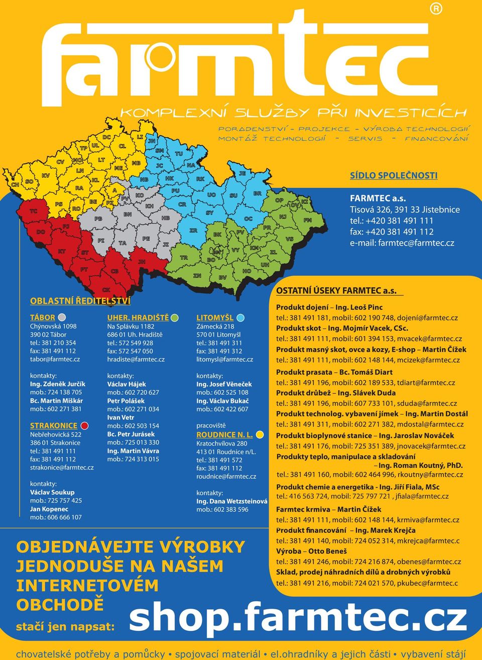 cz CK OBLASTNÍ ŘEDITELSTVÍ TÁBOR Chýnovská 1098 390 02 Tábor tel.: 381 210 354 fax: 381 491 112 tabor@farmtec.cz UHER. HRADIŠTĚ Na Splávku 1182 686 01 Uh. Hradiště tel.