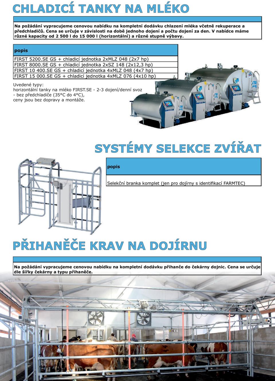 SE GS + chladicí jednotka 2xMLZ 048 (2x7 hp) FIRST 8000.SE GS + chladicí jednotka 2xSZ 148 (2x12,3 hp) FIRST 10 400.SE GS + chladicí jednotka 4xMLZ 048 (4x7 hp) FIRST 15 000.