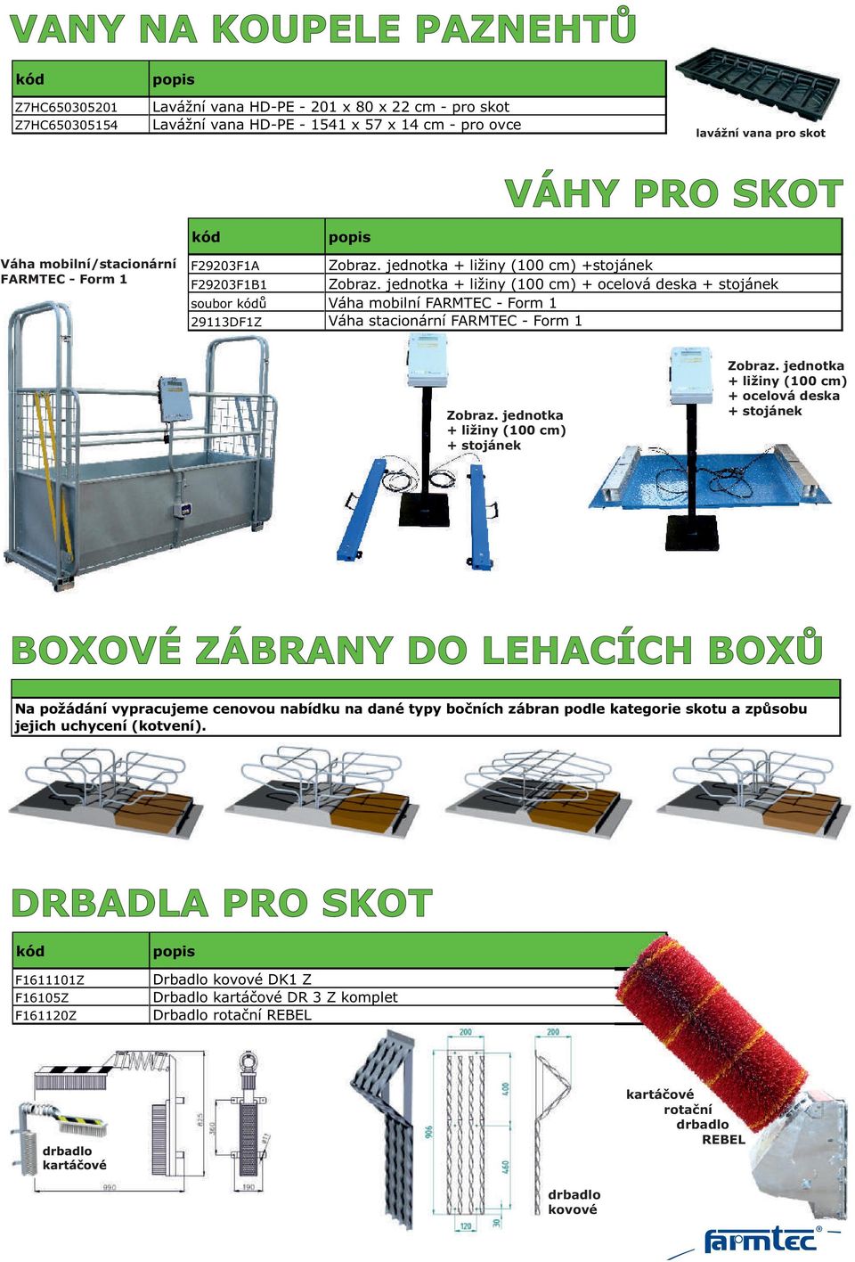 jednotka + ližiny (100 cm) + ocelová deska + stojánek soubor ů Váha mobilní FARMTEC - Form 1 29113DF1Z Váha stacionární FARMTEC - Form 1 Zobraz. jednotka + ližiny (100 cm) + stojánek Zobraz.