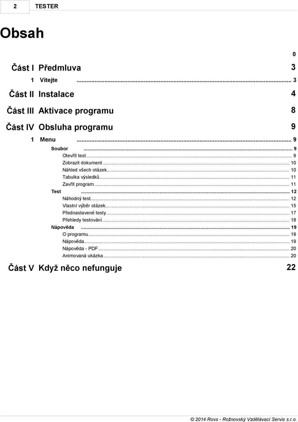 .. 9 Zobrazit dokument... 10 Náhled všech... otázek 10 Tabulka výsledků... 11 Zavřít program... 11 Test... 12 Náhodný.