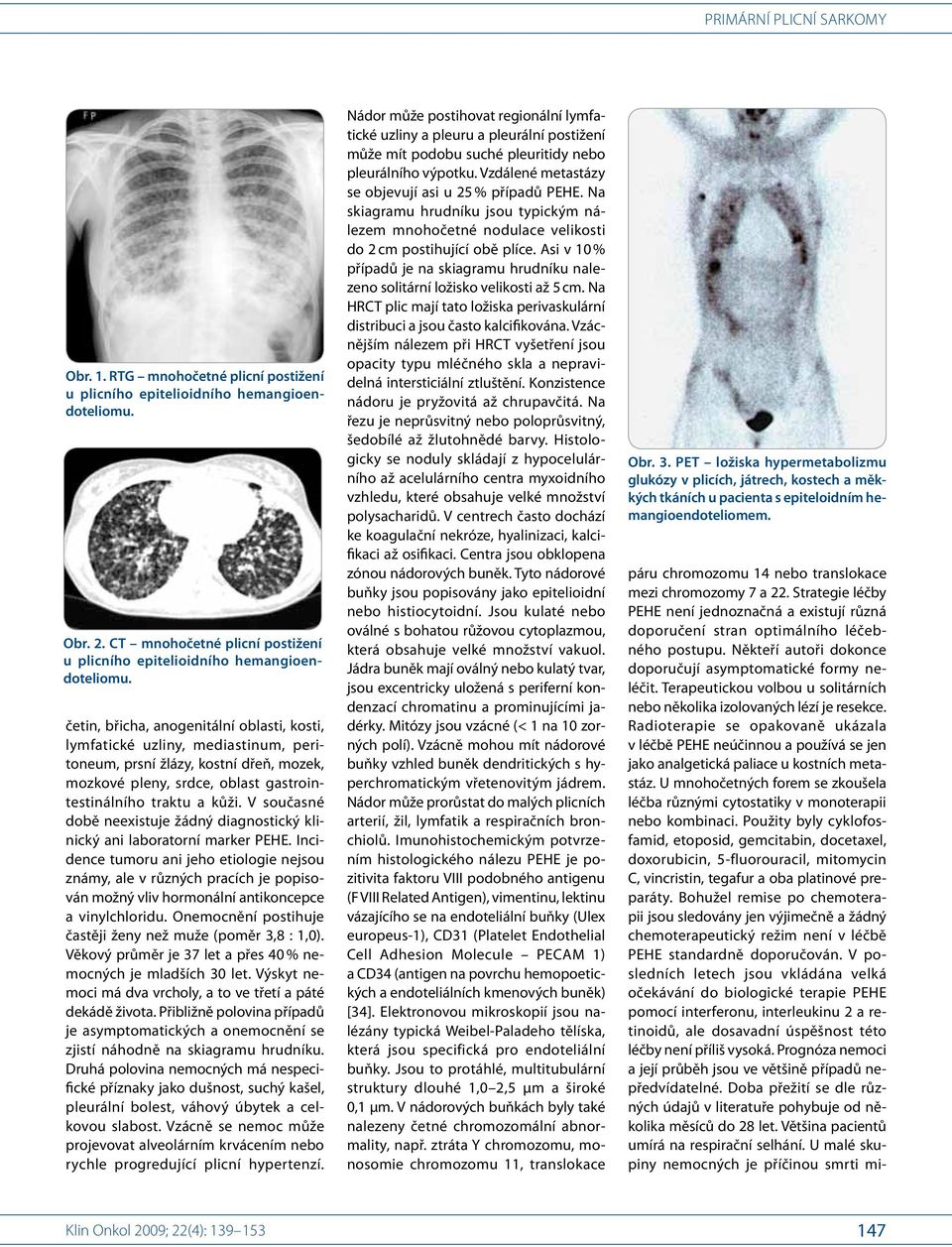 V so učasné době neexistuje žádný di agnostický klinický ani laboratorní marker PEHE.