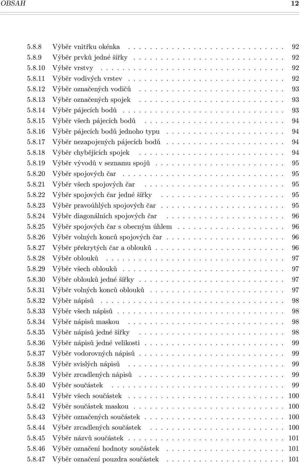 ......................... 94 5.8.16 Výběr pájecích bodů jednoho typu...................... 94 5.8.17 Výběr nezapojených pájecích bodů...................... 94 5.8.18 Výběr chybějících spojek........................... 94 5.8.19 Výběr vývodů v seznamu spojů.