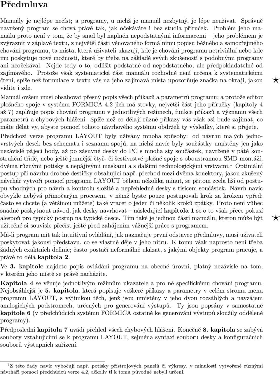 samozřejmého chování programu, ta místa, která uživateli ukazují, kde je chování programu netriviální nebo kde mu poskytuje nové možnosti, které by třeba na základě svých zkušeností s podobnými