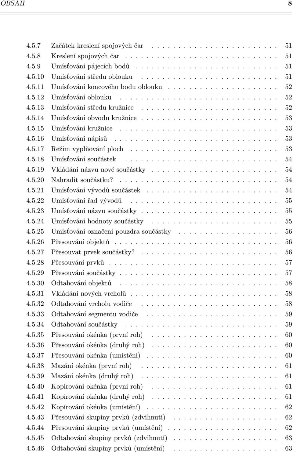 ......................... 53 4.5.15 Umísťování kružnice.............................. 53 4.5.16 Umísťování nápisů............................... 53 4.5.17 Režim vyplňování ploch............................ 53 4.5.18 Umísťování součástek.