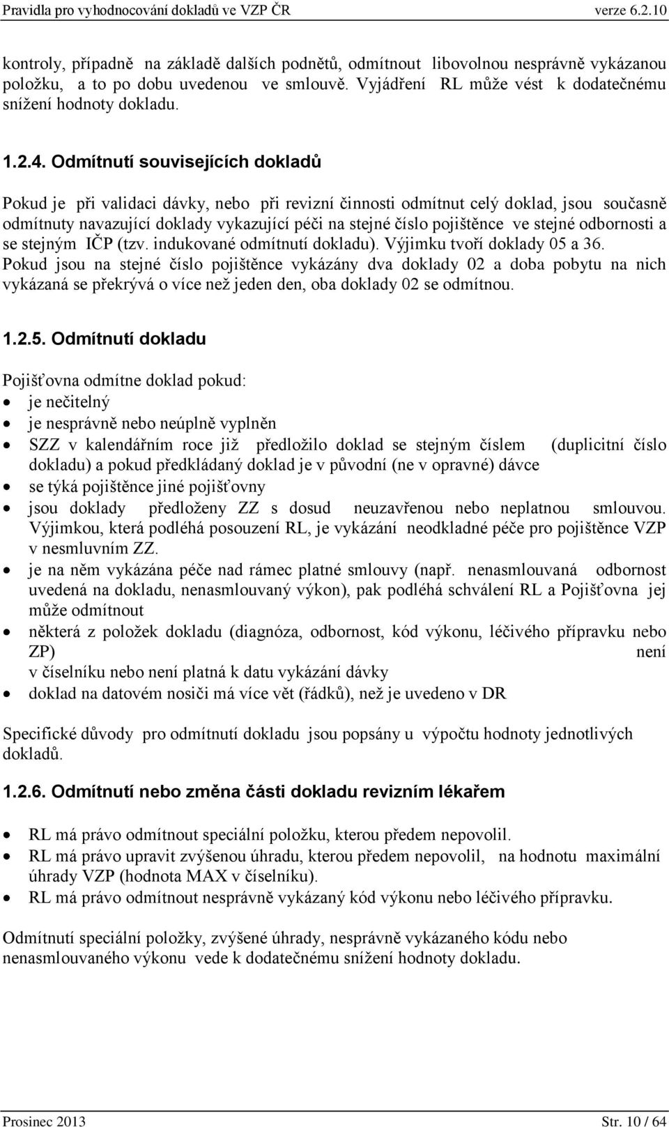 stejné odbornosti a se stejným IČP (tzv. indukované odmítnutí dokladu). Výjimku tvoří doklady 05 a 36.