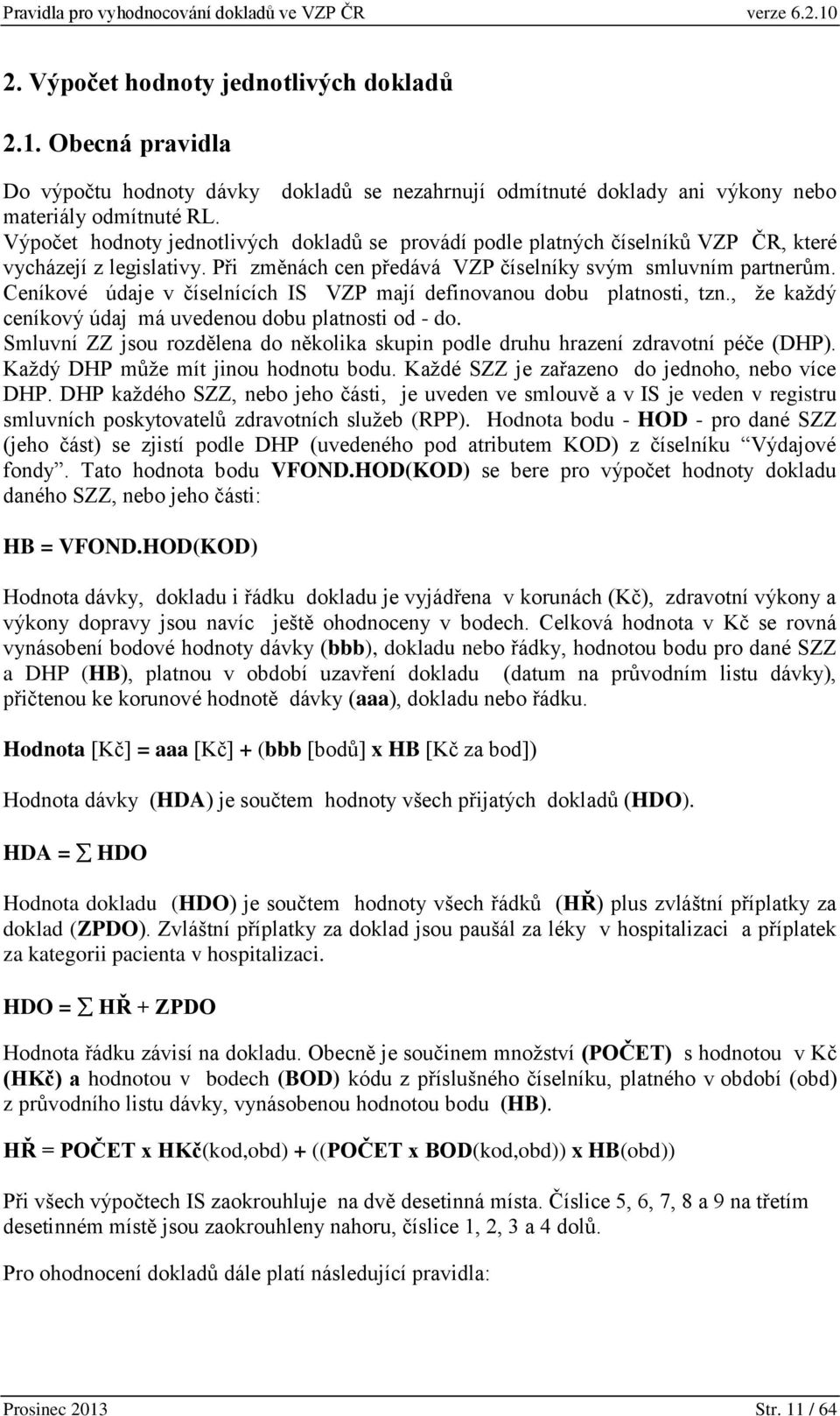 Ceníkové údaje v číselnících IS VZP mají definovanou dobu platnosti, tzn., že každý ceníkový údaj má uvedenou dobu platnosti od - do.