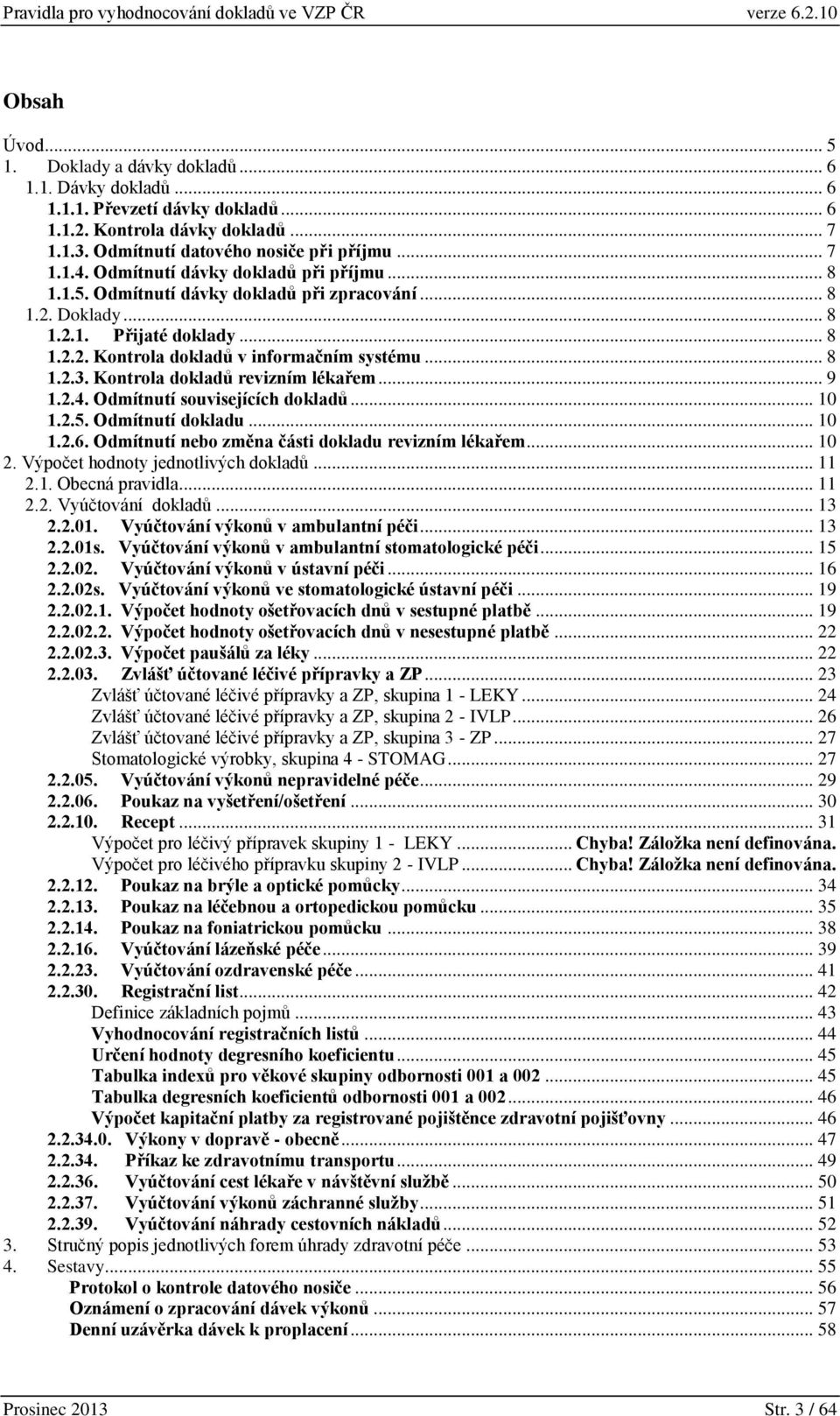 Kontrola dokladů revizním lékařem... 9 1.2.4. Odmítnutí souvisejících dokladů... 10 1.2.5. Odmítnutí dokladu... 10 1.2.6. Odmítnutí nebo změna části dokladu revizním lékařem... 10 2.