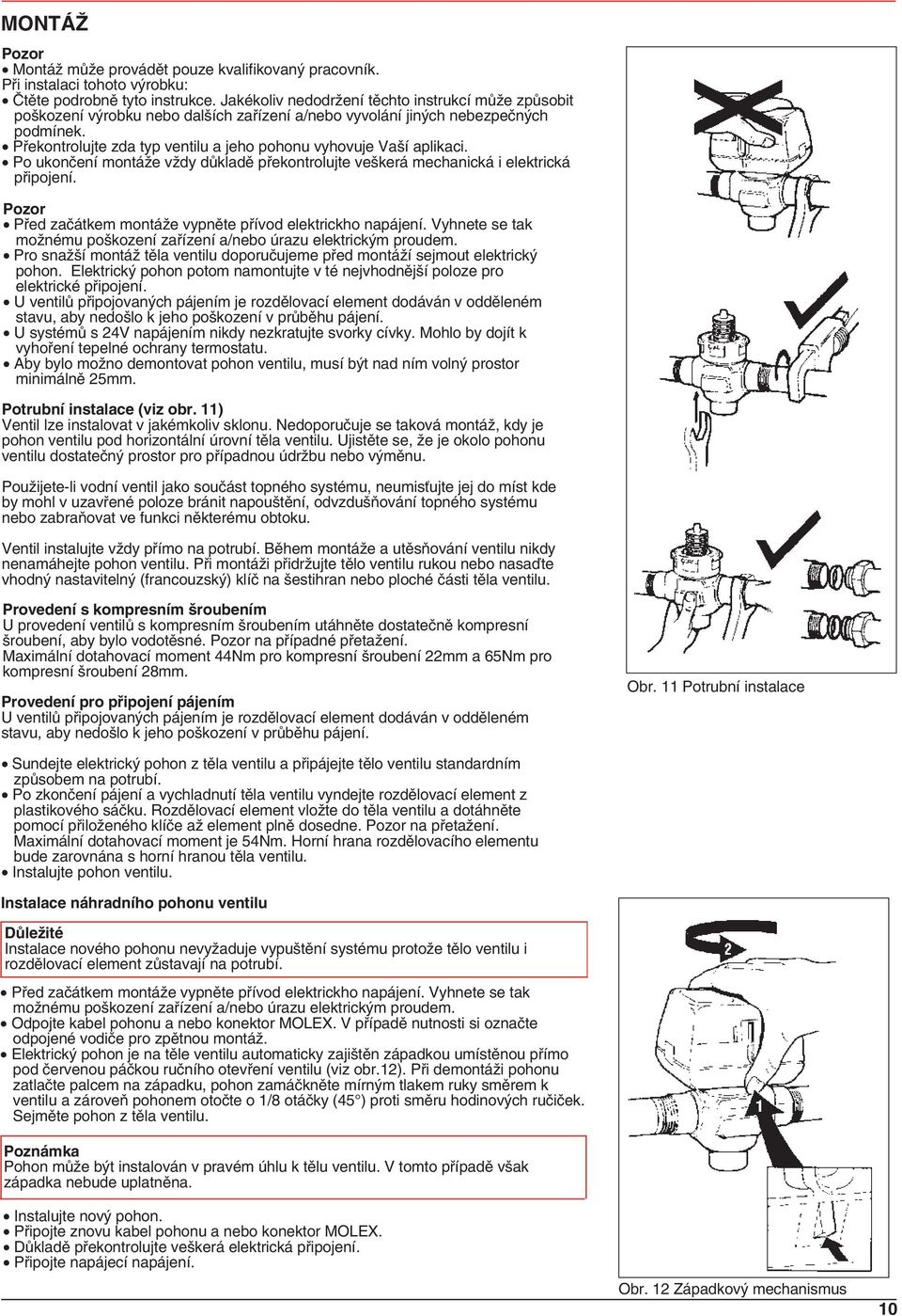 Překontrolujte zda typ ventilu a jeho pohonu vyhovuje Vaší aplikaci. Po ukončení montáže vždy důkladě překontrolujte veškerá mechanická i elektrická připojení.