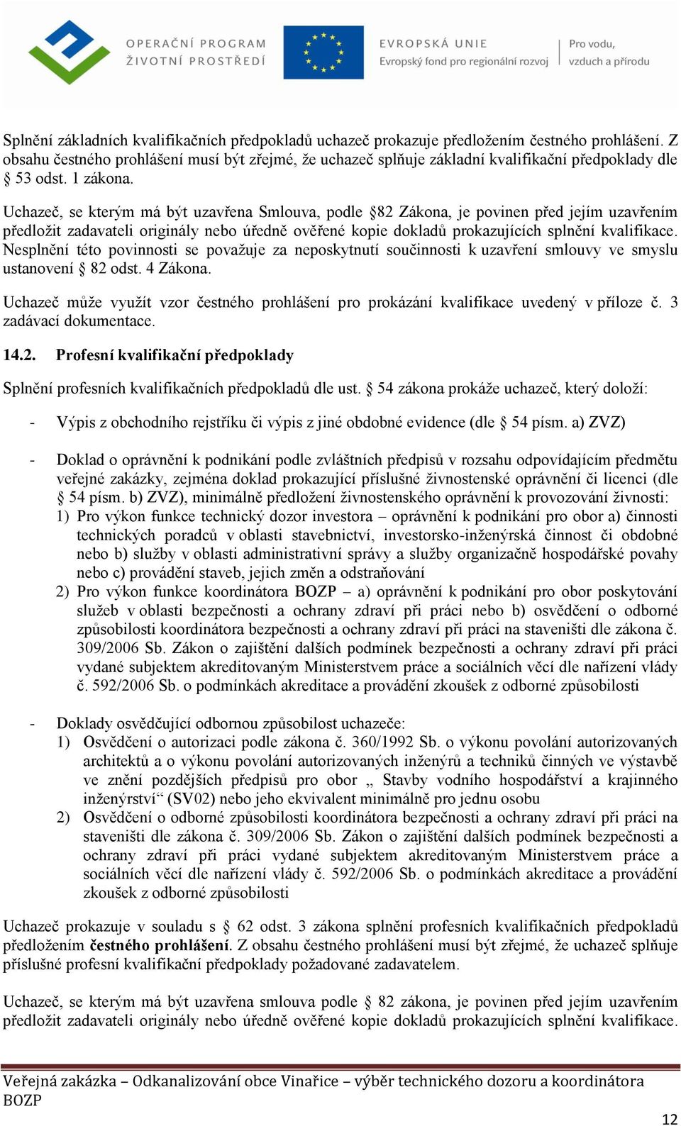 Uchazeč, se kterým má být uzavřena Smlouva, podle 82 Zákona, je povinen před jejím uzavřením předložit zadavateli originály nebo úředně ověřené kopie dokladů prokazujících splnění kvalifikace.