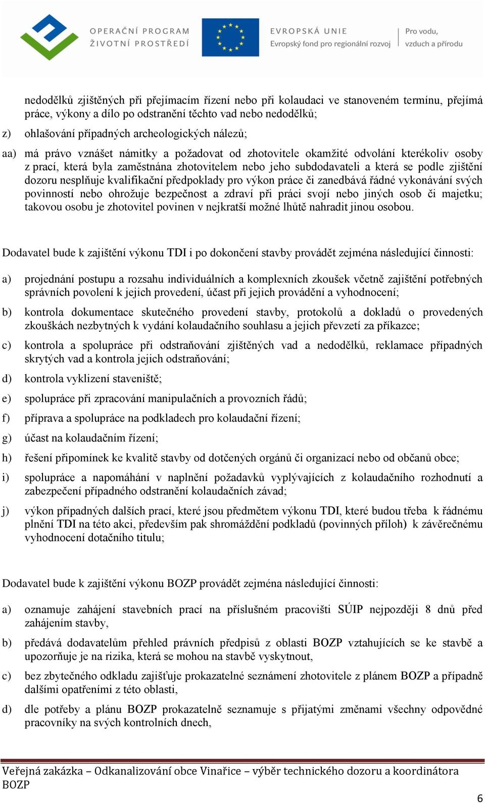 nesplňuje kvalifikační předpoklady pro výkon práce či zanedbává řádné vykonávání svých povinností nebo ohrožuje bezpečnost a zdraví při práci svojí nebo jiných osob či majetku; takovou osobu je