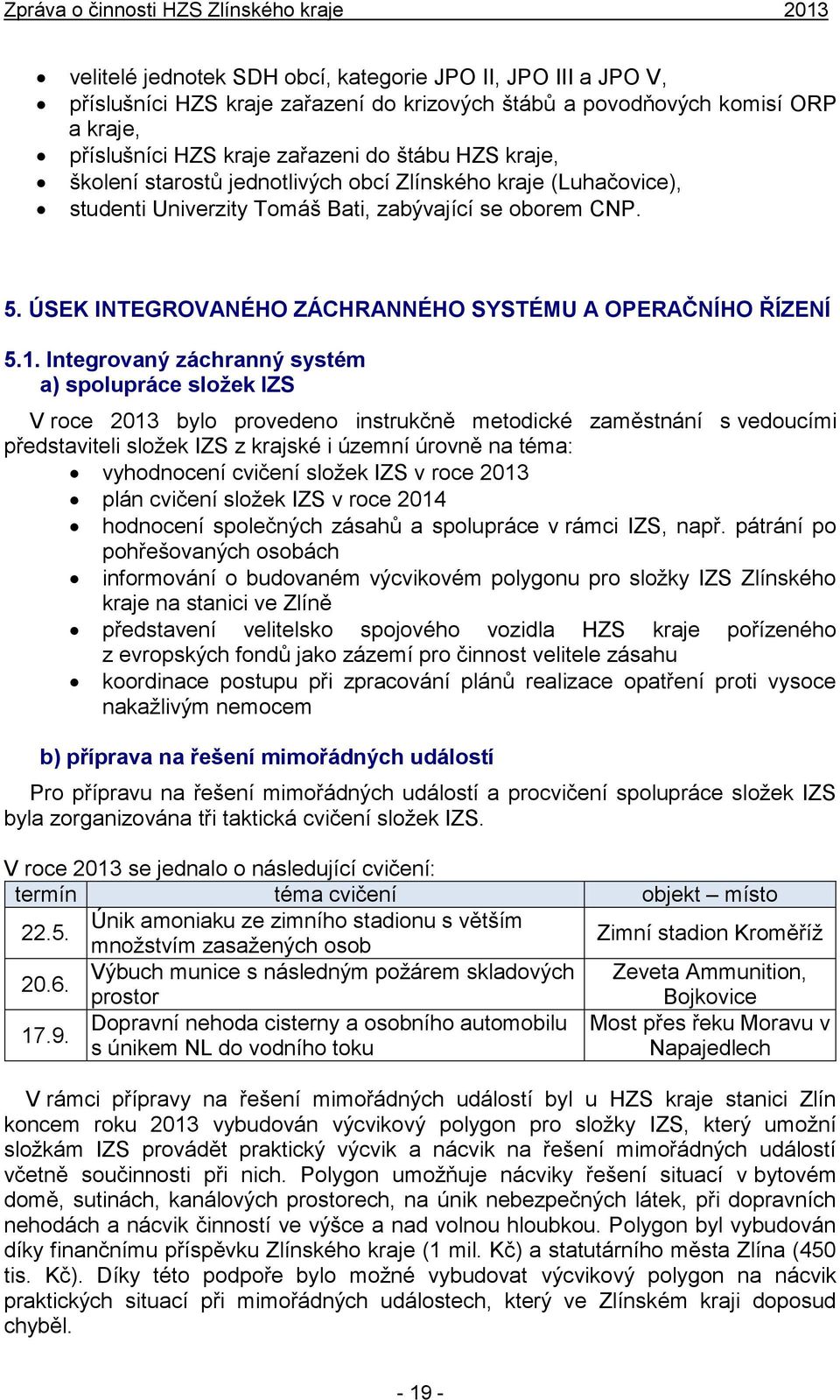 Integrovaný záchranný systém a) spolupráce složek IZS V roce 2013 bylo provedeno instrukčně metodické zaměstnání s vedoucími představiteli složek IZS z krajské i územní úrovně na téma: vyhodnocení