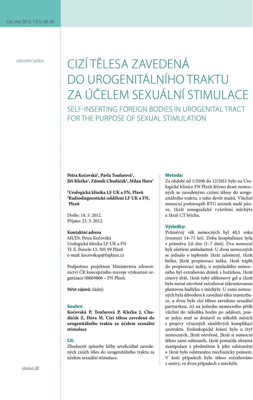 Přijato: 23. 5. 2012. Kontaktní adresa MUDr. Petra Kočovská Urologická klinika LF UK a FN Tř. E. Beneše 13, 305 99 Plzeň e-mail: kocovskap@fnplzen.