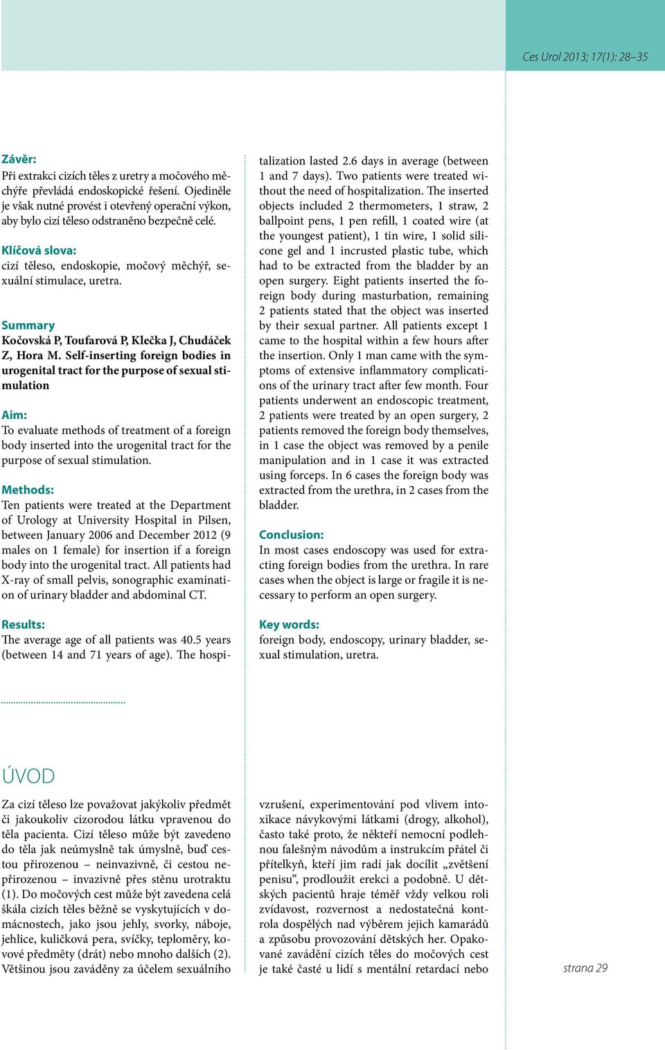 Self-inserting foreign bodies in urogenital tract for the purpose of sexual stimulation Aim: To evaluate methods of treatment of a foreign body inserted into the urogenital tract for the purpose of