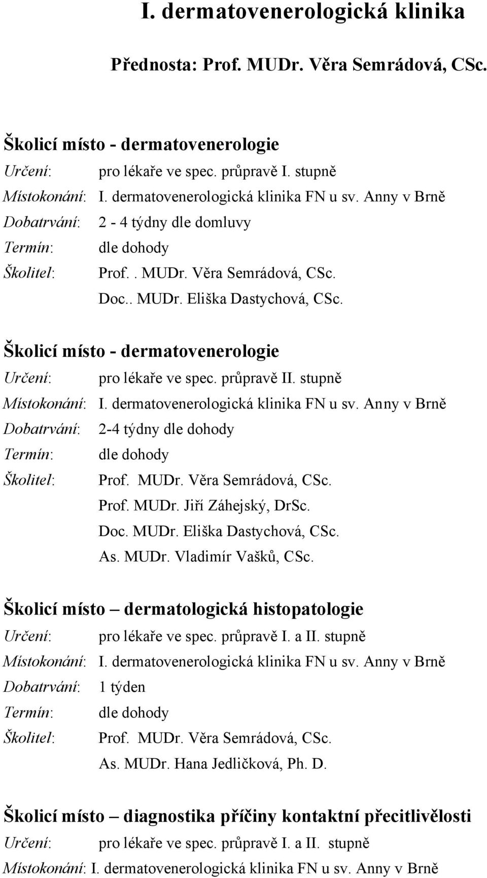 Školicí místo - dermatovenerologie pro lékaře ve spec. průpravě II. stupně Místokonání: I. dermatovenerologická klinika FN u sv. Anny v Brně Dobatrvání: 2-4 týdny Prof. MUDr. Věra Semrádová, CSc.