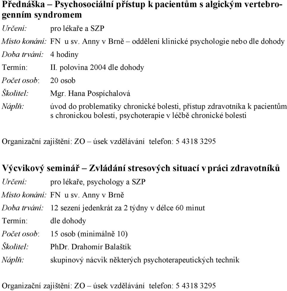 Hana Pospíchalová úvod do problematiky chronické bolesti, přístup zdravotníka k pacientům s chronickou bolestí, psychoterapie v léčbě chronické bolesti Organizační zajištění: ZO úsek vzdělávání