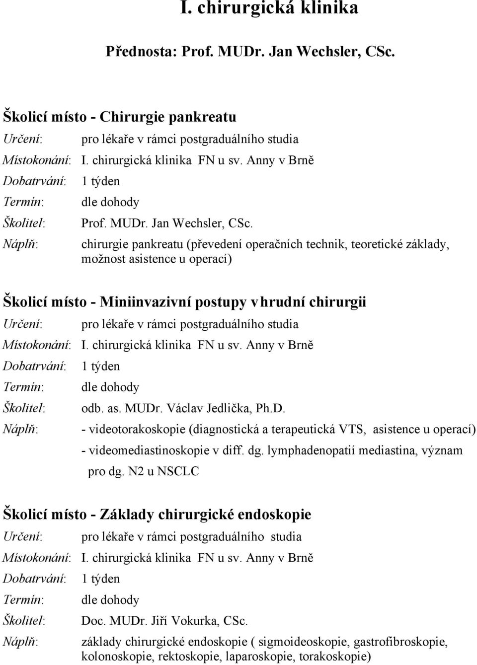 chirurgie pankreatu (převedení operačních technik, teoretické základy, možnost asistence u operací) Školicí místo - Miniinvazivní postupy v hrudní chirurgii pro lékaře v rámci postgraduálního studia