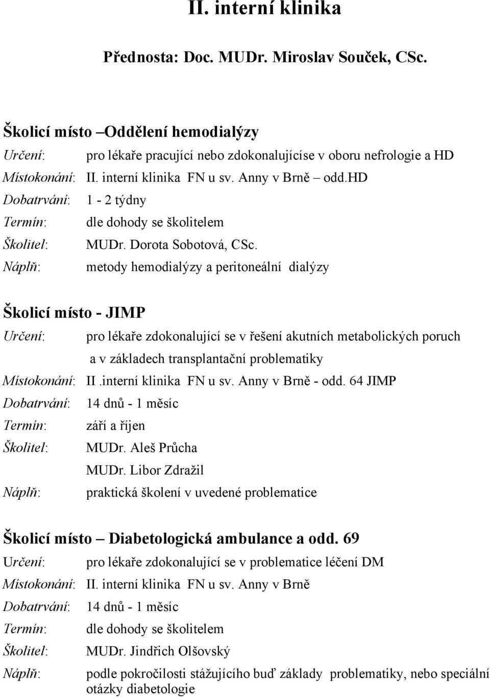 metody hemodialýzy a peritoneální dialýzy Školicí místo - JIMP pro lékaře zdokonalující se v řešení akutních metabolických poruch a v základech transplantační problematiky Místokonání: II.