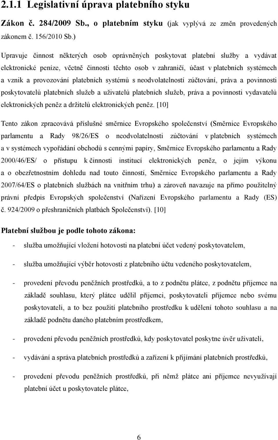 platebních systémů s neodvolatelností zúčtování, práva a povinnosti poskytovatelů platebních sluţeb a uţivatelů platebních sluţeb, práva a povinnosti vydavatelů elektronických peněz a drţitelů