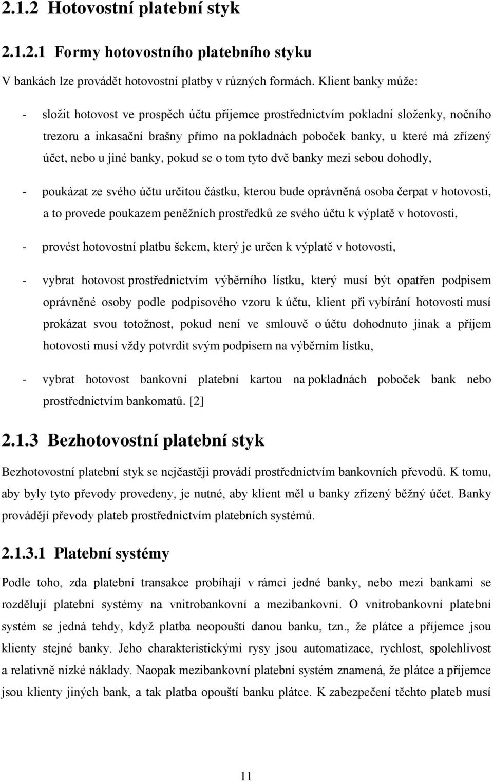 jiné banky, pokud se o tom tyto dvě banky mezi sebou dohodly, - poukázat ze svého účtu určitou částku, kterou bude oprávněná osoba čerpat v hotovosti, a to provede poukazem peněţních prostředků ze