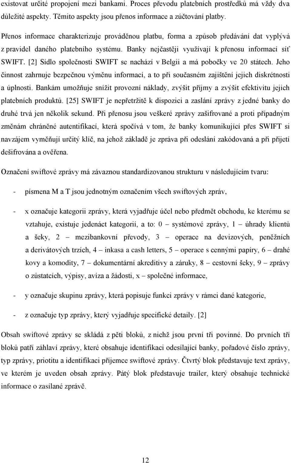 [2] Sídlo společnosti SWIFT se nachází v Belgii a má pobočky ve 20 státech. Jeho činnost zahrnuje bezpečnou výměnu informací, a to při současném zajištění jejich diskrétnosti a úplnosti.