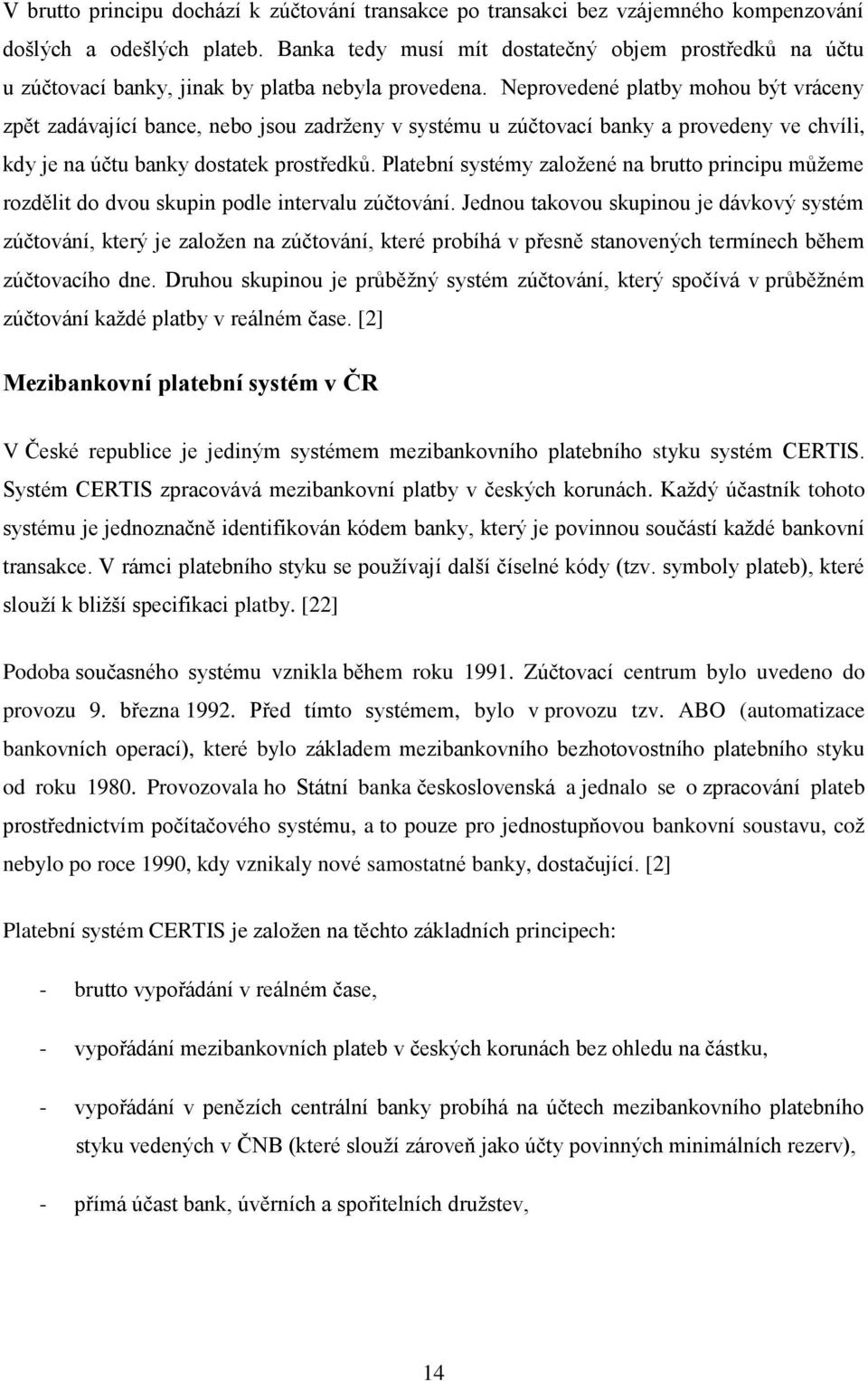 Neprovedené platby mohou být vráceny zpět zadávající bance, nebo jsou zadrţeny v systému u zúčtovací banky a provedeny ve chvíli, kdy je na účtu banky dostatek prostředků.