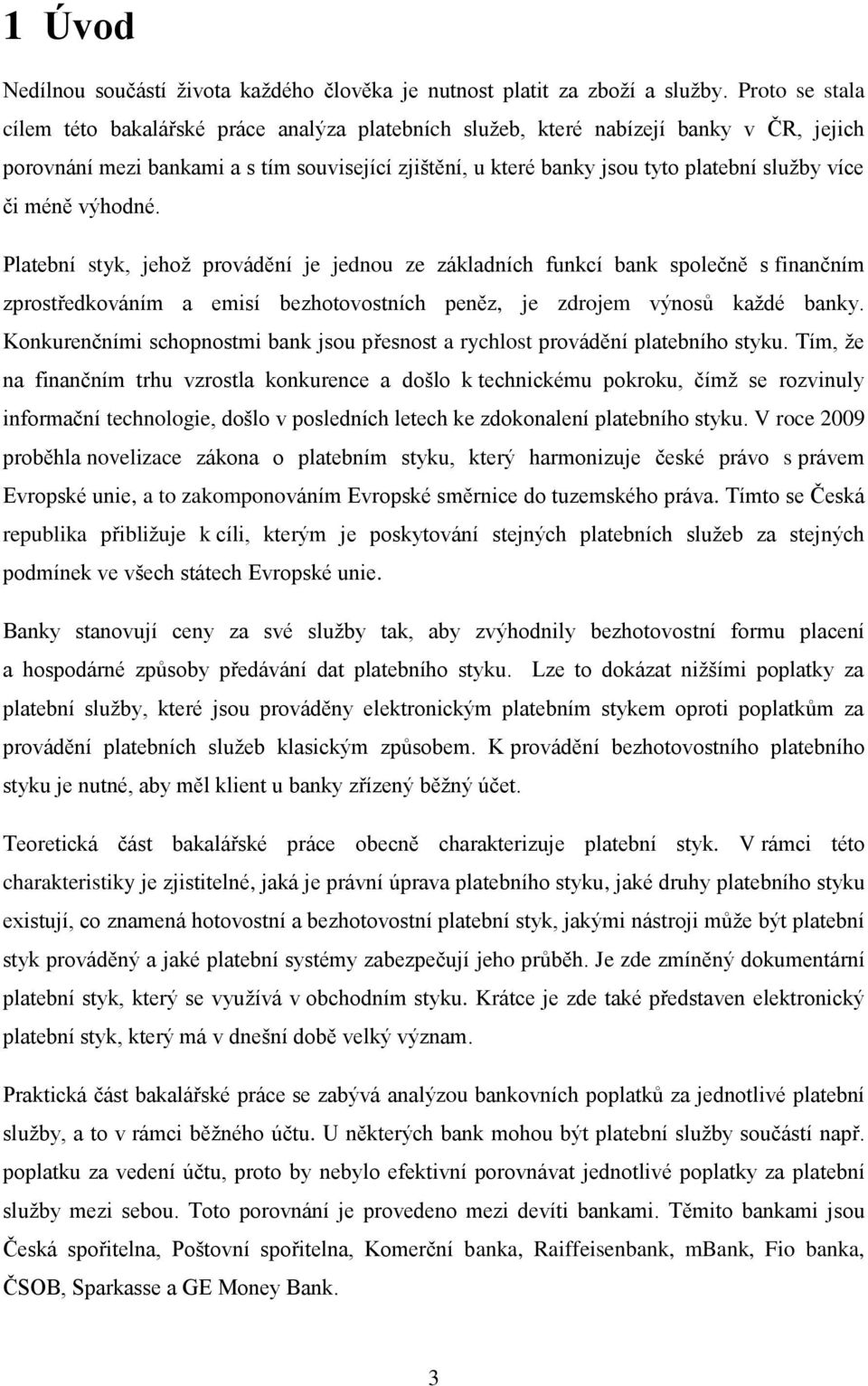 více či méně výhodné. Platební styk, jehoţ provádění je jednou ze základních funkcí bank společně s finančním zprostředkováním a emisí bezhotovostních peněz, je zdrojem výnosů kaţdé banky.