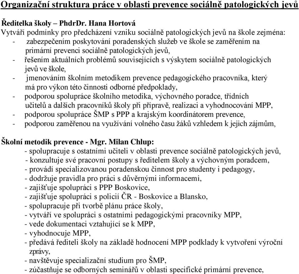 patologických jevů, - řešením aktuálních problémů souvisejících s výskytem sociálně patologických jevů ve škole, - jmenováním školním metodikem prevence pedagogického pracovníka, který má pro výkon