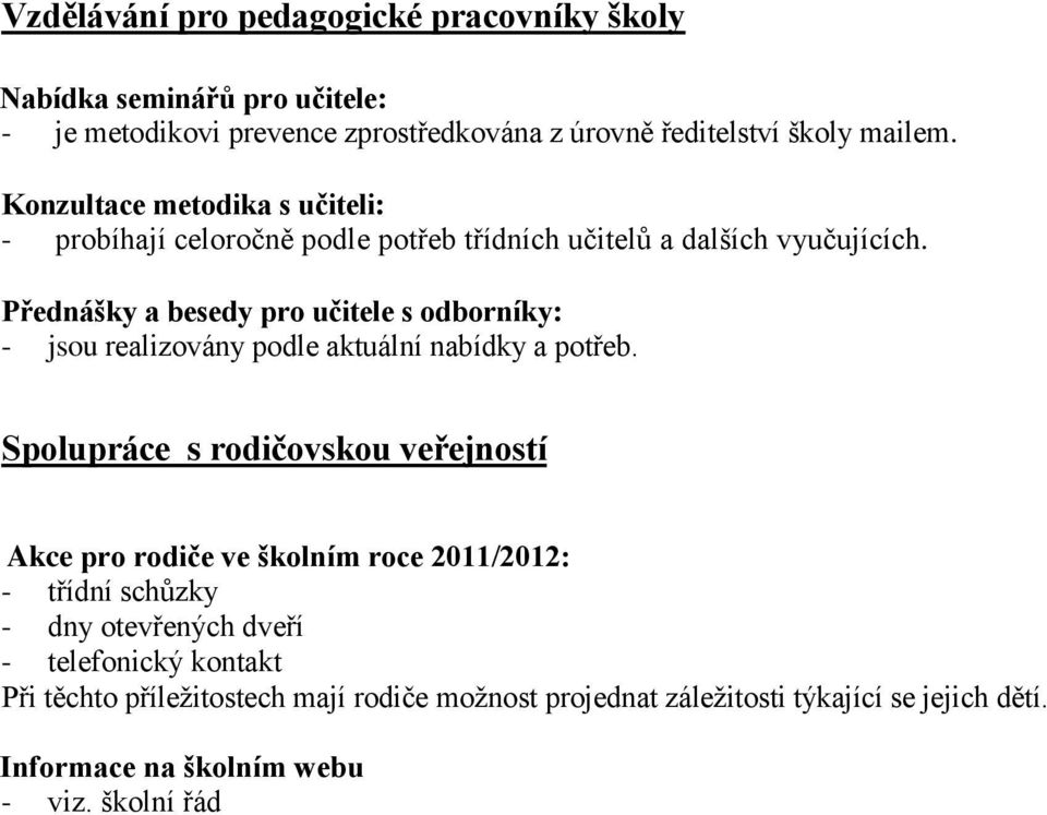 Přednášky a besedy pro učitele s odborníky: - jsou realizovány podle aktuální nabídky a potřeb.