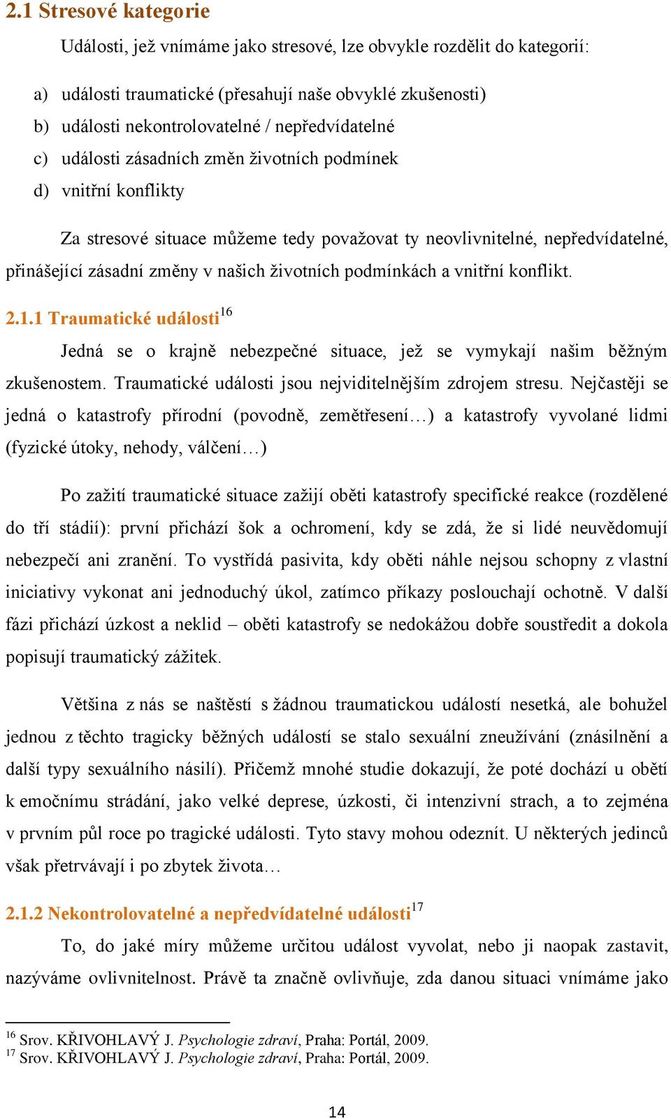 životních podmínkách a vnitřní konflikt. 2.1.1 Traumatické události 16 Jedná se o krajně nebezpečné situace, jež se vymykají našim běžným zkušenostem.