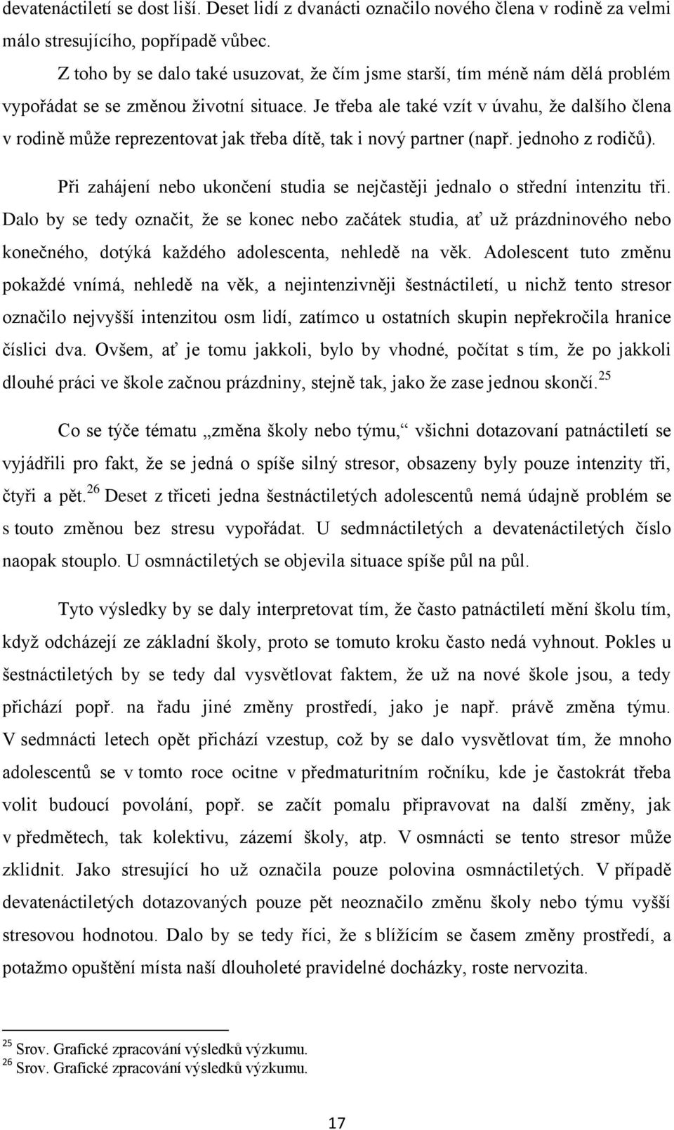 Je třeba ale také vzít v úvahu, že dalšího člena v rodině může reprezentovat jak třeba dítě, tak i nový partner (např. jednoho z rodičů).