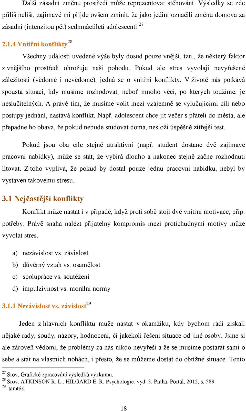 4 Vnitřní konflikty 28 Všechny události uvedené výše byly dosud pouze vnější, tzn., že některý faktor z vnějšího prostředí ohrožuje naši pohodu.