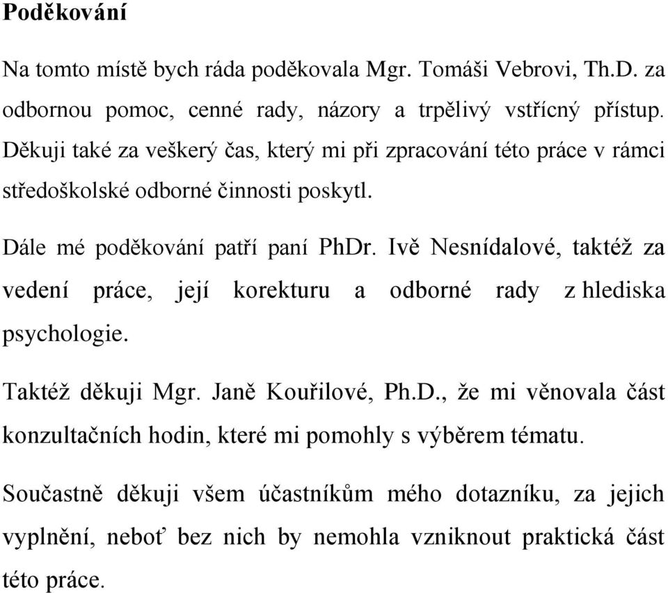 Ivě Nesnídalové, taktéž za vedení práce, její korekturu a odborné rady z hlediska psychologie. Taktéž děkuji Mgr. Janě Kouřilové, Ph.D.