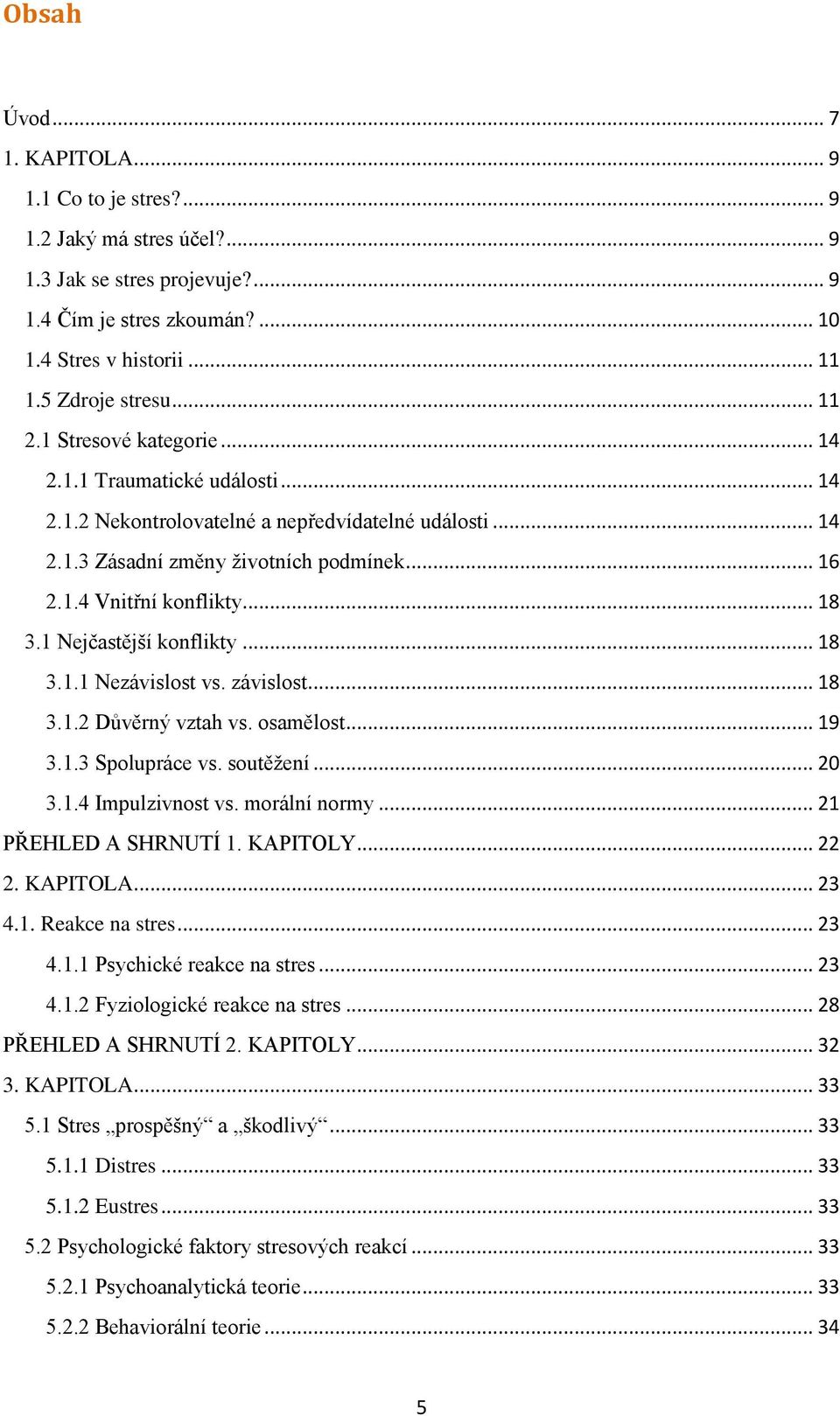 1 Nejčastější konflikty... 18 3.1.1 Nezávislost vs. závislost... 18 3.1.2 Důvěrný vztah vs. osamělost... 19 3.1.3 Spolupráce vs. soutěžení... 20 3.1.4 Impulzivnost vs. morální normy.