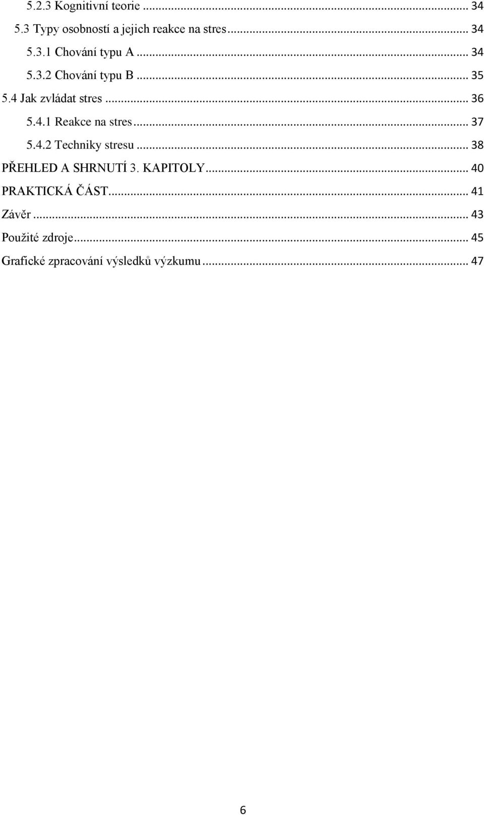 .. 37 5.4.2 Techniky stresu... 38 PŘEHLED A SHRNUTÍ 3. KAPITOLY... 40 PRAKTICKÁ ČÁST.