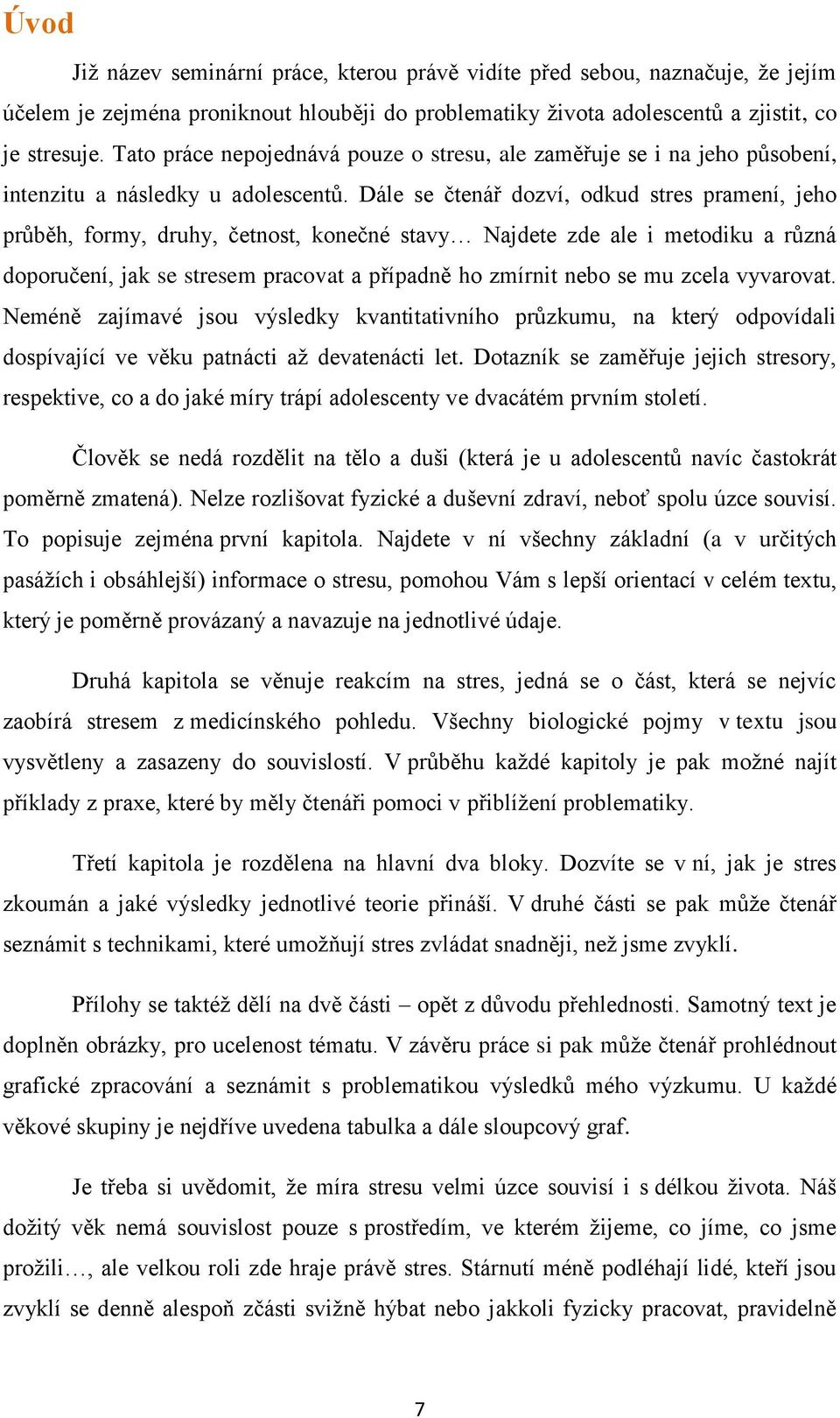 Dále se čtenář dozví, odkud stres pramení, jeho průběh, formy, druhy, četnost, konečné stavy Najdete zde ale i metodiku a různá doporučení, jak se stresem pracovat a případně ho zmírnit nebo se mu