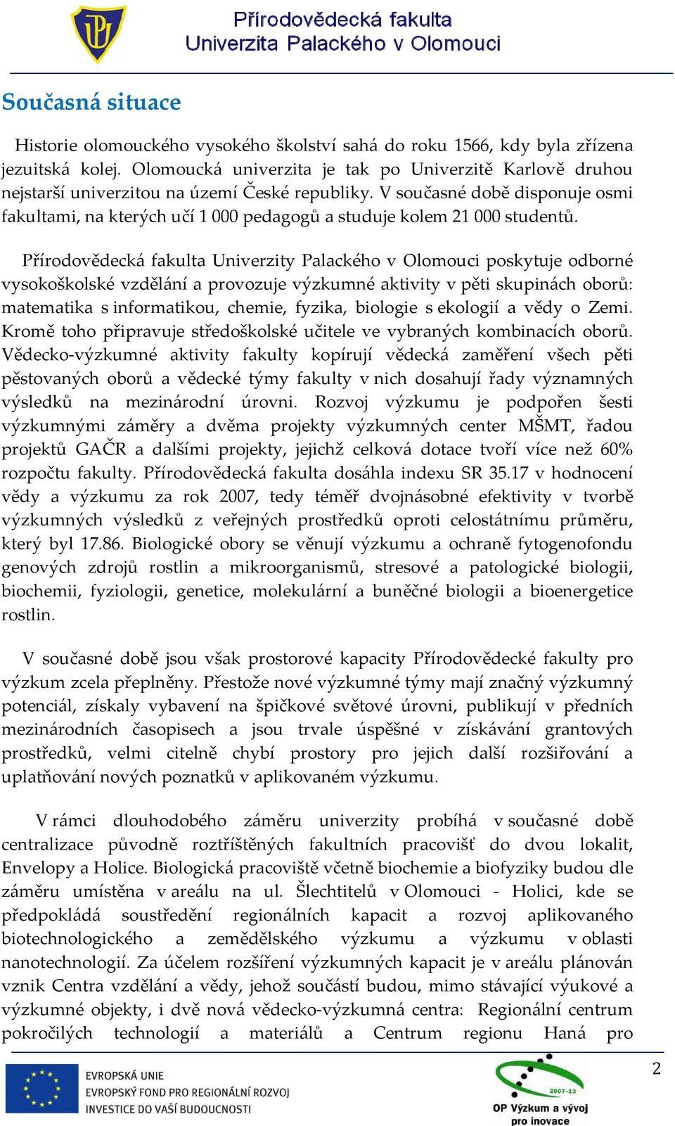 V současné době disponuje osmi fakultami, na kterých učí 1 000 pedagogů a studuje kolem 21 000 studentů.