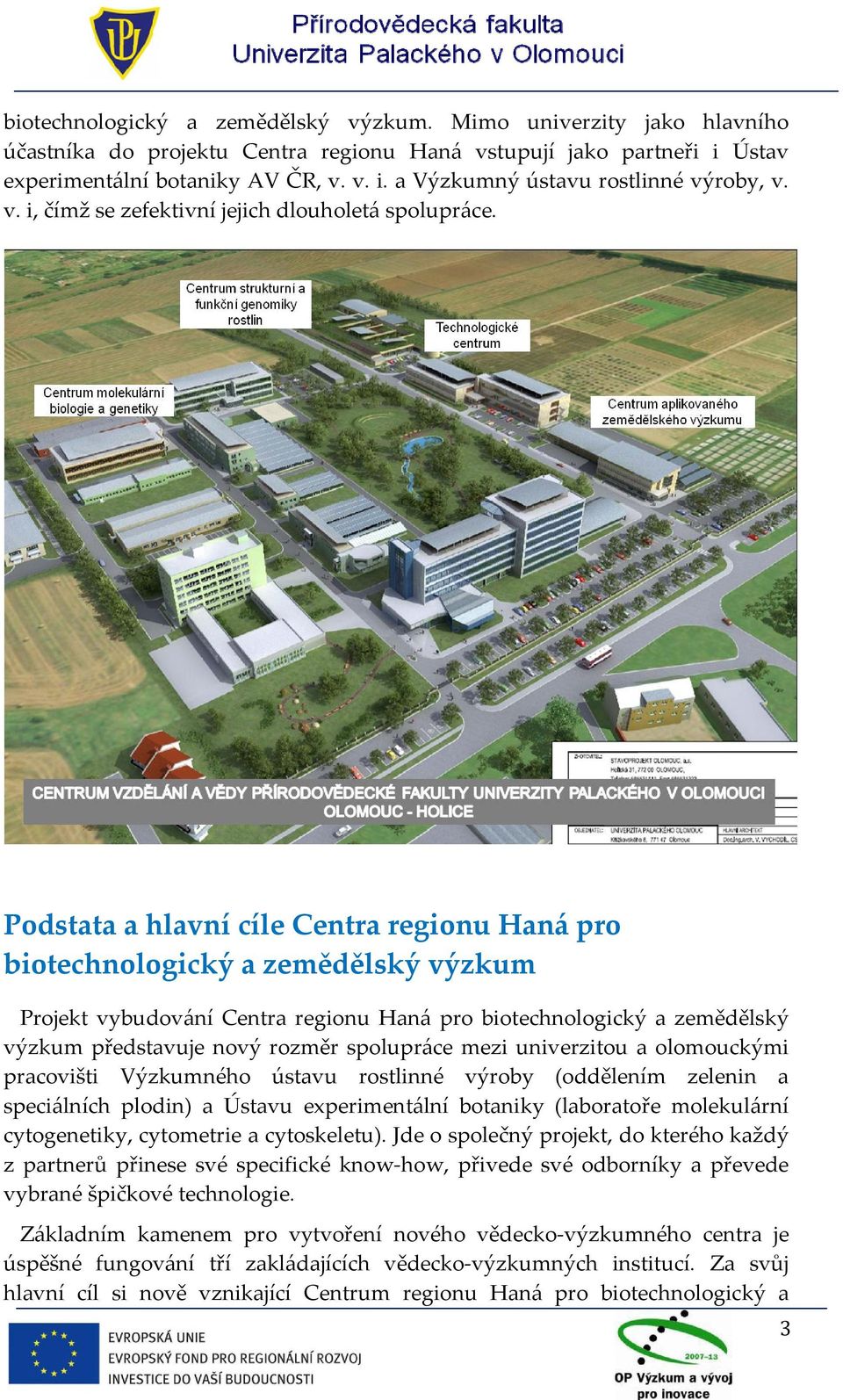 Podstata a hlavní cíle Centra regionu Haná pro biotechnologický a zemědělský výzkum Projekt vybudování Centra regionu Haná pro biotechnologický a zemědělský výzkum představuje nový rozměr spolupráce