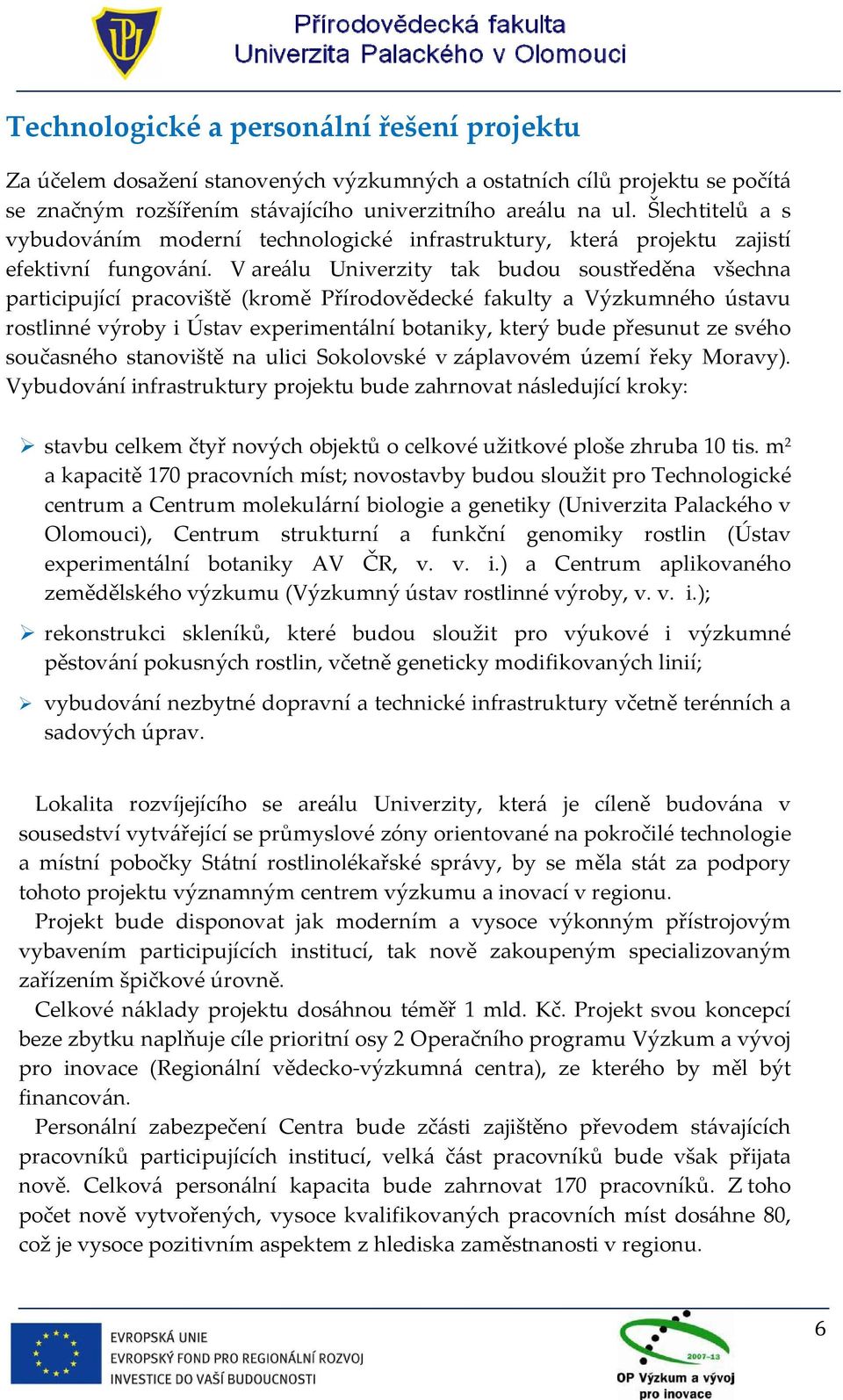 V areálu Univerzity tak budou soustředěna všechna participující pracoviště (kromě Přírodovědecké fakulty a Výzkumného ústavu rostlinné výroby i Ústav experimentální botaniky, který bude přesunut ze