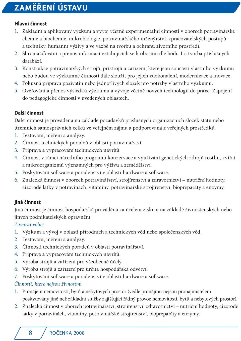 humánní výživy a ve vazbě na tvorbu a ochranu životního prostředí. 2. Shromažďování a přenos informací vztahujících se k oborům dle bodu 1 a tvorba příslušných databází. 3.